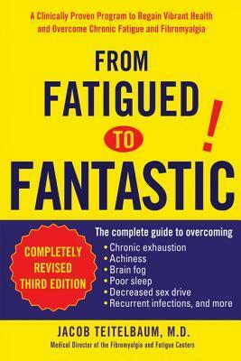 From Fatigued to Fantastic: A Clinically Proven Program to Regain Vibrant Health and Overcome Chronic Fatigue and Fibromyalgia New, Revised Third Edition by Jacob Teitelbaum