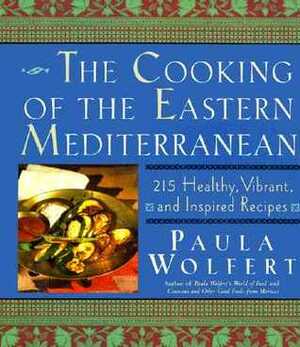 The Cooking of the Eastern Mediterranean: 300 Healthy, Vibrant, and Inspired Recipes by Paula Wolfert