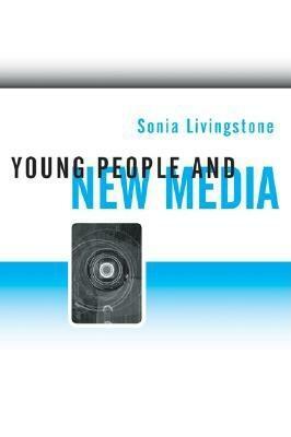 Young People and New Media: Childhood and the Changing Media Environment by Sonia Livingstone