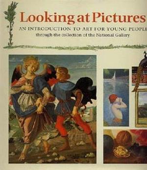 Looking at Pictures : Introduction to Art for Young People Through the Collection of the National Gallery, London by Joy Richardson, Joy Richardson, National Gallery London