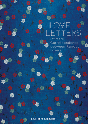 Love Letters: Intimate Correspondence Between Famous Lovers by Andrea Clarke