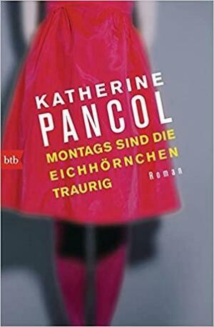 Montags sind die Eichhörnchen traurig by Katherine Pancol