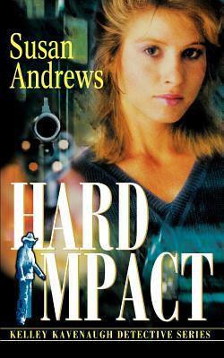 Hard Impact: Kelley Kavenaugh Detective Series by Susan Andrews