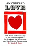 An Ordered Love: Sex Roles and Sexuality in Victorian Utopias--The Shakers, the Mormons, and the Oneida Community by Louis J. Kern