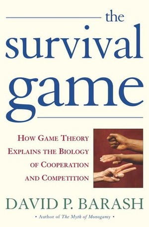 The Survival Game: How Game Theory Explains the Biology of Cooperation and Competition by David Philip Barash