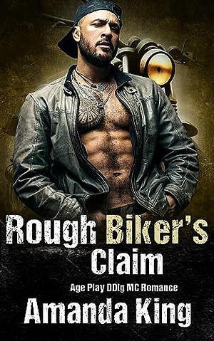 Rough Biker's Claim: Age Play DDlg MC Romance by Amanda King