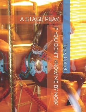 If You Don't Know Me by Now.: A Stage Play. by Terry Collett