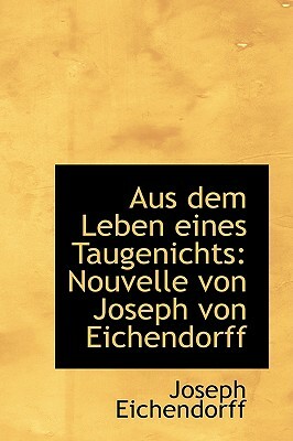 Aus Dem Leben Eines Taugenichts: Nouvelle Von Joseph Von Eichendorff by Joseph Freiherr von Eichendorff