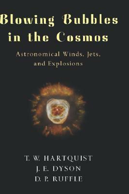 Blowing Bubbles in the Cosmos: Astronomical Winds, Jets, and Explosions by J. E. Dyson, D. P. Ruffle, T. W. Hartquist