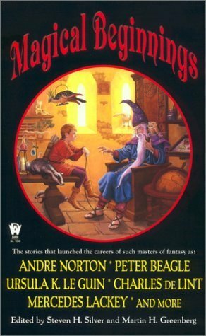 Magical Beginnings by Lisanne Norman, Steven H. Silver, Peter S. Beagle, Tanya Huff, Mercedes Lackey, Ursula K. Le Guin, Mickey Zucker Reichert, Andre Norton, James Gurney, Charles de Lint, Ellen Kushner, Michelle Sagara West, Fiona Patton, Megan Lindholm, Esther M. Friesner, Martin H. Greenberg, Kristine Kathryn Rusch, Susan M. Schwartz, Emma Bull