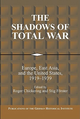 The Shadows of Total War: Europe, East Asia, and the United States, 1919-1939 by 