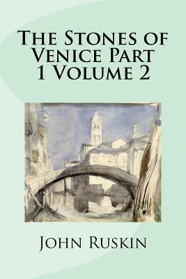 The Stones of Venice Part 1 Volume 2 by John Ruskin