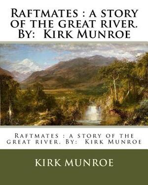 Raftmates: a story of the great river. By: Kirk Munroe by Kirk Munroe