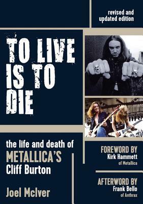 To Live Is to Die: The Life and Death of Metallica's Cliff Burton by Joel McIver