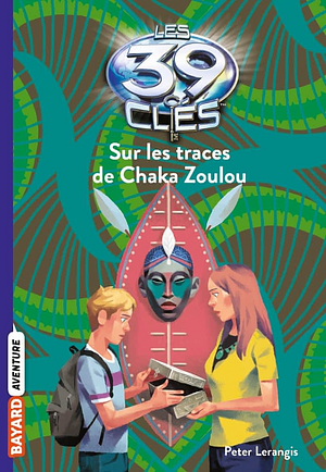 Sur les traces de Chaka Zoulou by Peter Lerangis