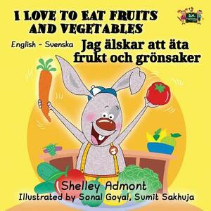 I Love to Eat Fruits and Vegetables: English Swedish Bilingual Edition by Kidkiddos Books, Shelley Admont