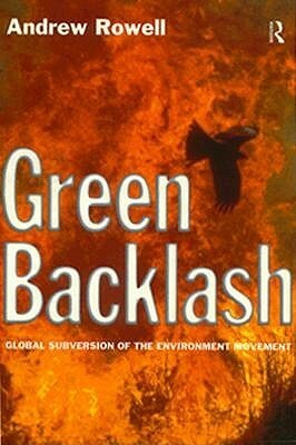 Green Backlash: Global Subversion of the Environment Movement by Andrew Rowell