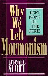 Why We Left Mormonism: Eight People Tell Their Stories by Latayne C. Scott