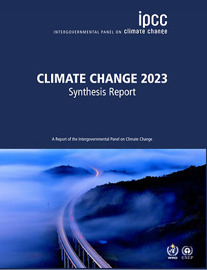 CLIMATE CHANGE 2023 Synthesis Report by IPCC, Intergovernmental Panel on Climate Change (IPCC)