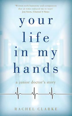 Your Life in My Hands: A Junior Doctor's Story by Rachel Clarke