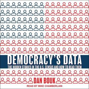 Democracy's Data: The Hidden Stories in the U.S. Census and How to Read Them by Dan Bouk