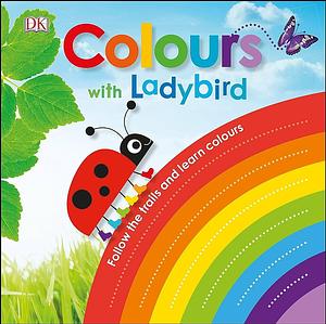 Colours with Ladybird by Dawn Sirett, D.K. Publishing
