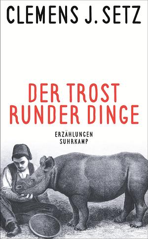 Der Trost runder Dinge by Clemens J. Setz