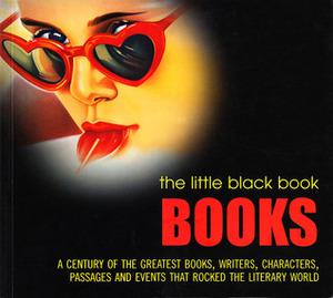 The Little Black Book: Books - Over a Century of the Greatest Books, Writers, Characters, Passages and Events That Rocked the Literary World by Various, Lucy Daniel