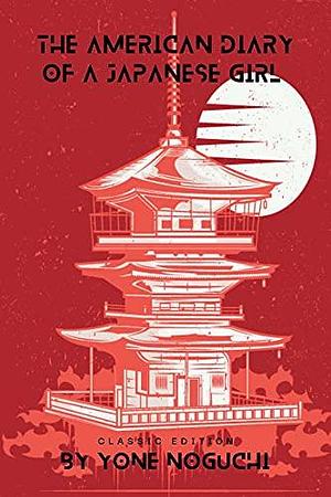 The American Diary of a Japanese Girl : With Original Illustration by Edward Marx, Yoné Noguchi, Yoné Noguchi, Laura Franey