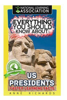 Everything You Should Know About: US Presidents by Anne Richards