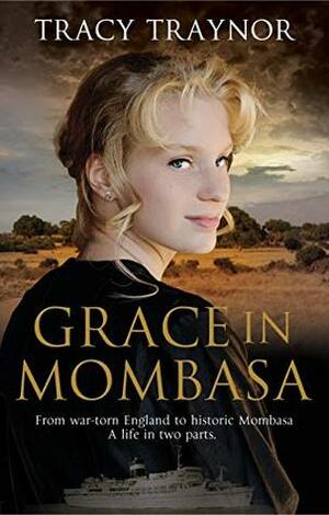 Grace in Mombasa: Inspired by real events. From war torn England to historic Mombasa. A life in two parts. by T.N. Traynor, Tracy Traynor