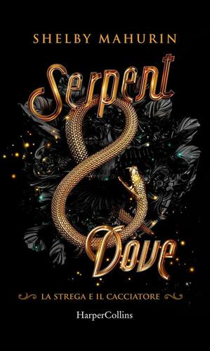 Serpent and dove. La strega e il cacciatore by Shelby Mahurin