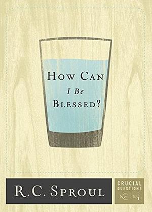 How Can I Be Blessed? by R.C. Sproul