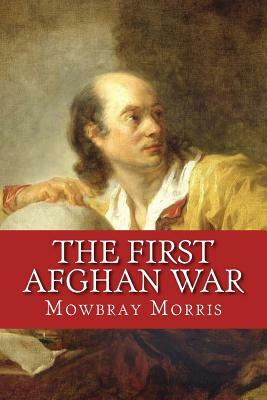 The First Afghan War by Mowbray Walter Morris