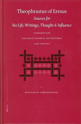 Theophrastus of Eresus Commentary Volume 8: Sources on Rhetoric and Poetics (Texts 666-713) by William Fortenbaugh