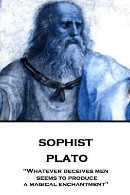 Plato - Sophist: "Whatever deceives men seems to produce a magical enchantment" by Plato