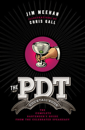 The PDT Cocktail Book: The Complete Bartender's Guide from the Celebrated Speakeasy by Jim Meehan, Chris Gall