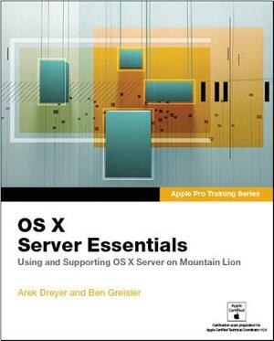 OS X Server Essentials: Using and Supporting OS X Server on Mountain Lion by Arek Dreyer, Ben Greisler