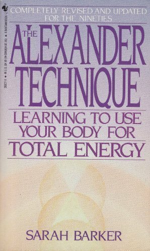 The Alexander Technique: Learning to Use Your Body for Total Energy by Sarah Barker