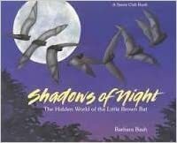 Shadows of Night: The Hidden World of the Little Brown Bat by Barbara Bash