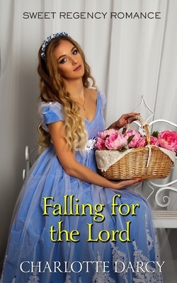 Falling for the Lord: Sweet Regency Romance by Charlotte Darcy