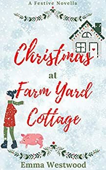 Christmas at Farm Yard Cottage: A Sweet Festive Feel Good Romance Novella by Emma Westwood