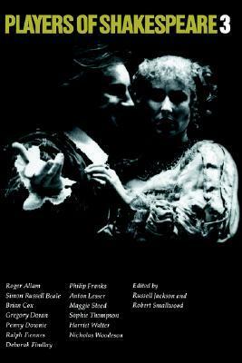 Players of Shakespeare 3: Further Essays in Shakespearean Performance by Players with the Royal Shakespeare Company by Ralph Fiennes, Russell Jackson, Gregory Doran, Roger Allam, Simon Russell Beale, Penny Downie, Maggie Steed, Nicholas Woodeson, Sophie Thompson, Deborah Findlay, Brian Cox, Harriet Walter, Philip Franks, Anton Lesser