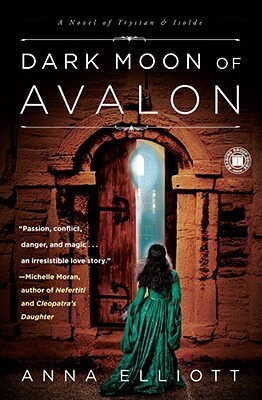 Dark Moon of Avalon: A Novel of Trystan & Isolde by Anna Elliott