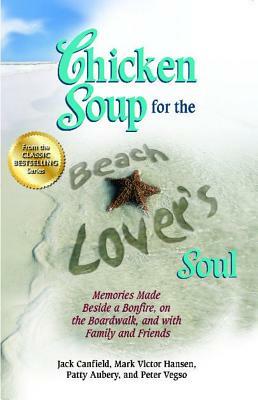 Chicken Soup for the Beach Lover's Soul: Memories Made Beside a Bonfire, on the Boardwalk and with Family and Friends by Patty Aubery, Jack Canfield, Mark Victor Hansen