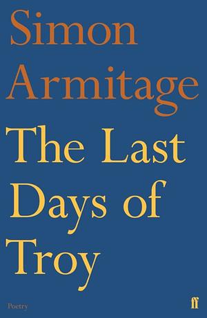 The Last Days of Troy by Simon Armitage