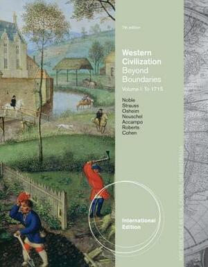 Western Civilization: Beyond Boundaries, Volume I: To 1715 by Thomas F. X. Noble, Barry Strauss, Duane Osheim
