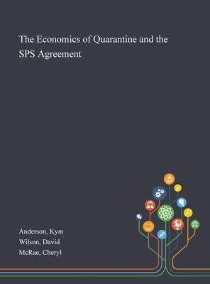 The Economics of Quarantine and the SPS Agreement by Cheryl McRae, Kym Anderson, David Wilson