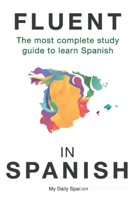 Fluent in Spanish: The most complete study guide to learn Spanish by My Daily Spanish