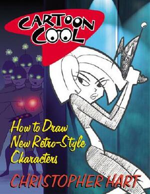 Cartoon Cool: How to Draw New Retro-Style Characters by Christopher Hart